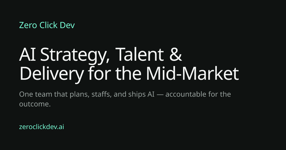 Zero Click Dev — AI Strategy, Talent & Delivery for the Mid-Market